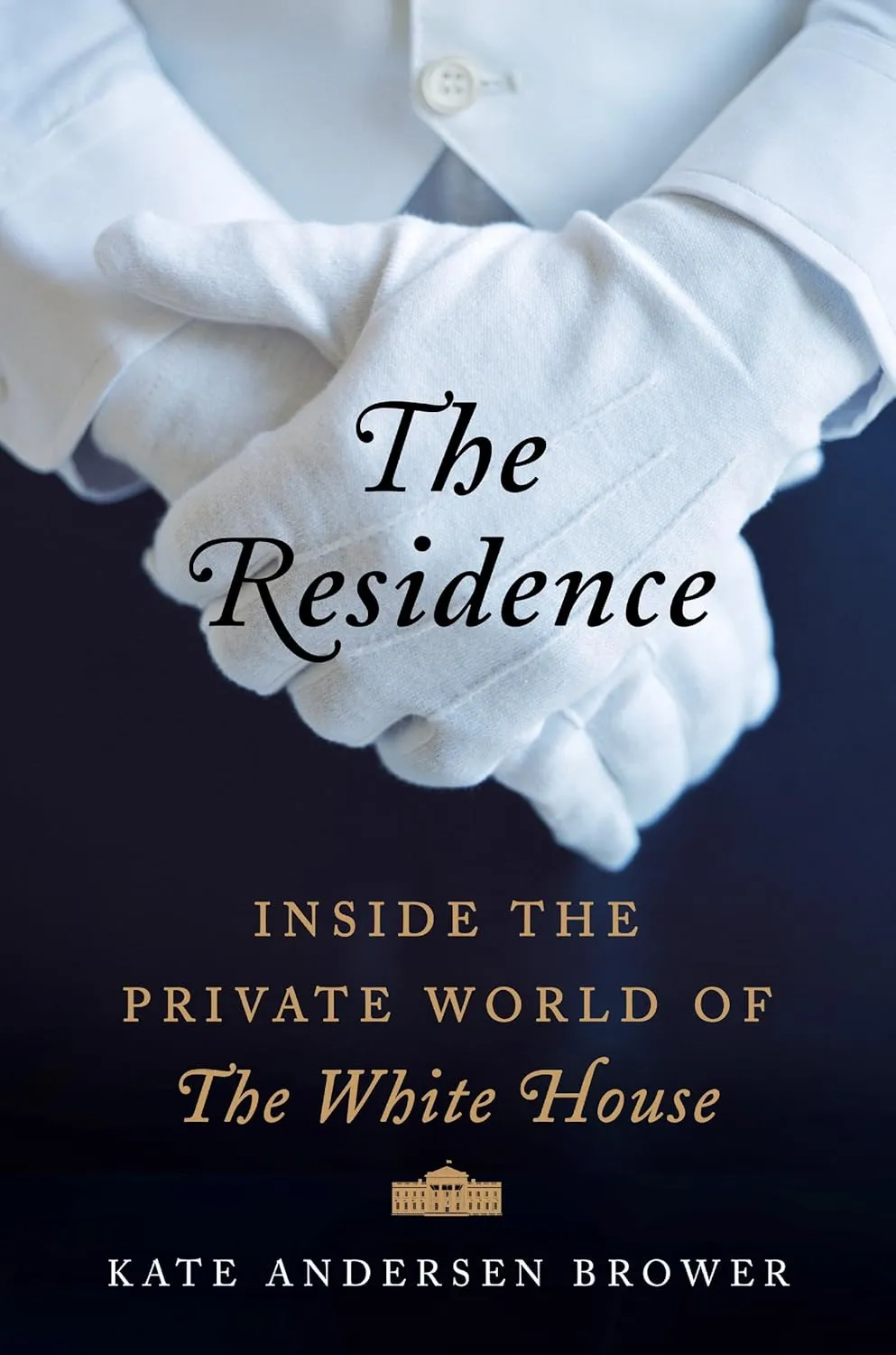 The Residence: Inside the Private World of the White House Hardcover  April 7, 2015